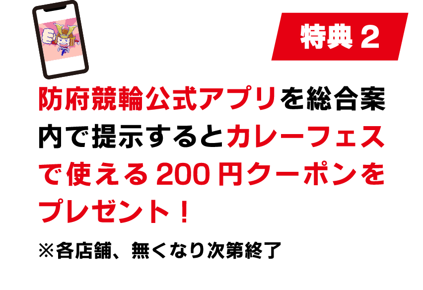 特典2 防府競輪公式アプリを総合案内で提示するとカレーフェスで使える200円クーポンをプレゼント！ ※各店舗、無くなり次第終了